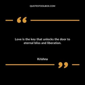 Love is the key that unlocks the door to eternal bliss and liberation.