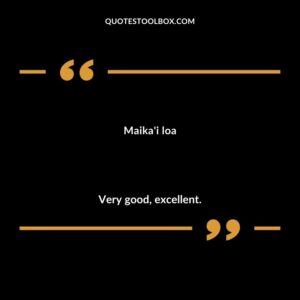 Maikai loa Very good excellent.