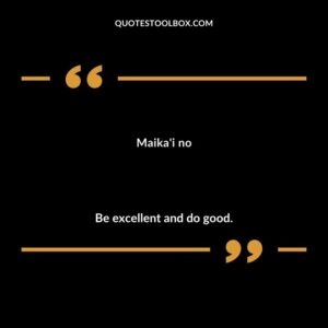 Maikai no Be excellent and do good.