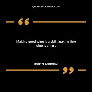 Making good wine is a skill making fine wine is an art.