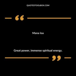 Mana loa Great power immense spiritual energy.