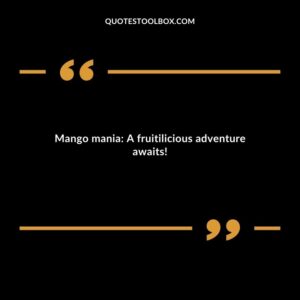 Mango mania A fruitilicious adventure awaits!