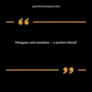 Mangoes and sunshine � a perfect blend!