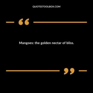 Mangoes the golden nectar of bliss.