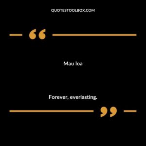 Mau loa Forever everlasting.