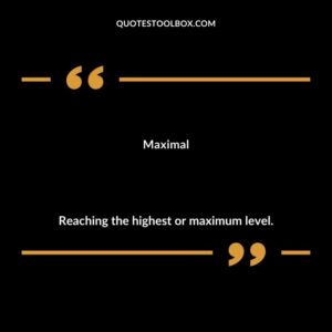 Maximal Reaching the highest or maximum level.