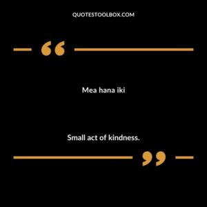 Mea hana iki Small act of kindness.