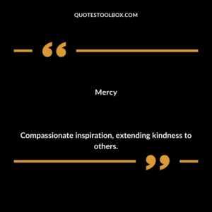 Mercy Compassionate inspiration extending kindness to others.
