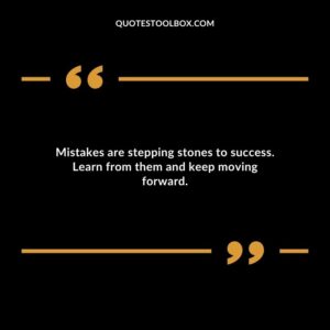 Mistakes are stepping stones to success. Learn from them and keep moving forward.