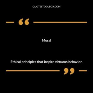 Moral Ethical principles that inspire virtuous behavior.