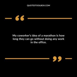 My coworkers idea of a marathon is how long they can go without doing any work in the office.
