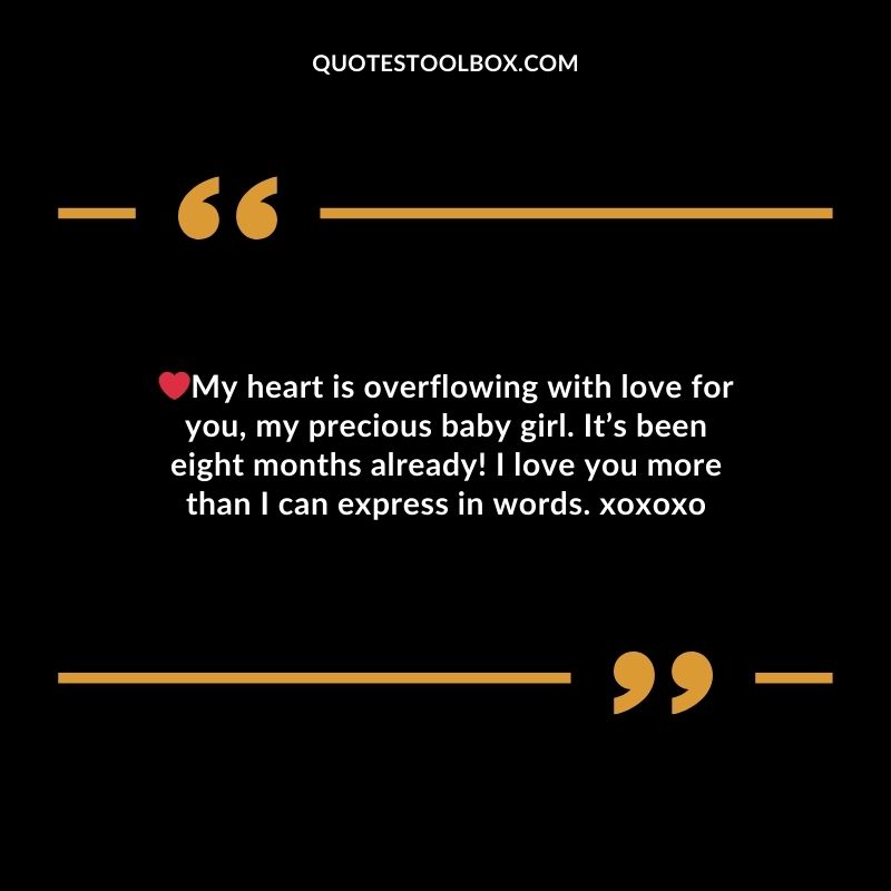 My heart is overflowing with love for you my precious baby girl. Its been eight months already! I love you more than I can express in words. xoxoxo