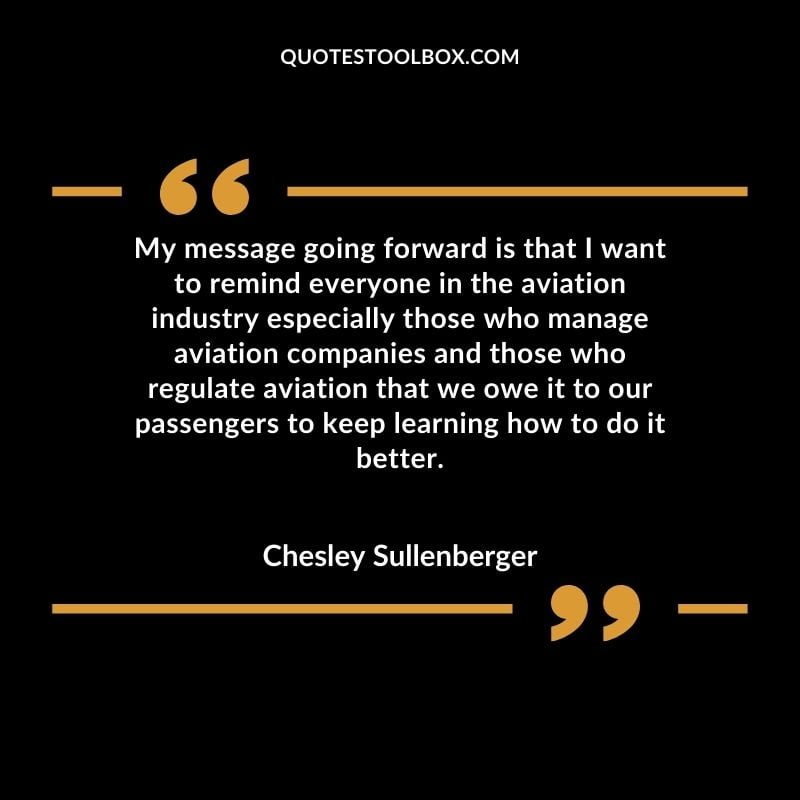 My message going forward is that I want to remind everyone in the aviation industry especially those who manage aviation companies and those who regulate aviation that we owe it to our