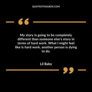 My story is going to be completely different than someone elses story in terms of hard work. What I might feel like is hard work another person is dying to do.