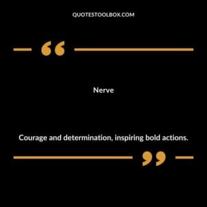 Nerve Courage and determination inspiring bold actions.