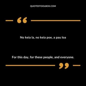 No keia la no keia poe a pau loa For this day for these people and everyone.
