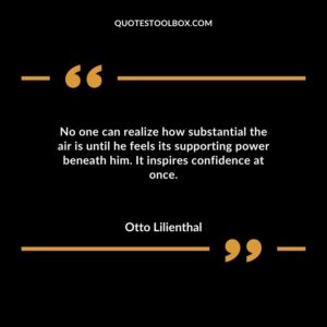 No one can realize how substantial the air is until he feels its supporting power beneath him. It inspires confidence at once.