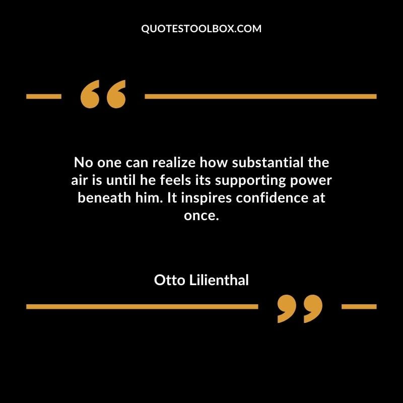 No one can realize how substantial the air is until he feels its supporting power beneath him. It inspires confidence at once.