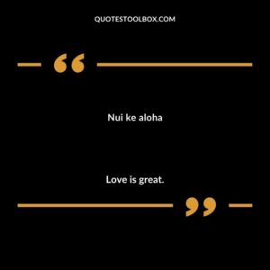 Nui ke aloha Love is great.