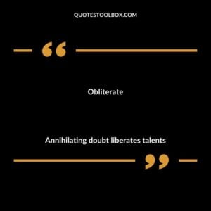 Obliterate Annihilating doubt liberates talents