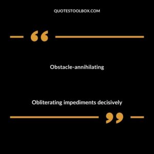 Obstacle annihilating Obliterating impediments decisively