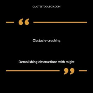 Obstacle crushing Demolishing obstructions with might