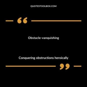 Obstacle vanquishing Conquering obstructions heroically