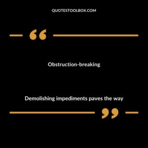 Obstruction breaking Demolishing impediments paves the way