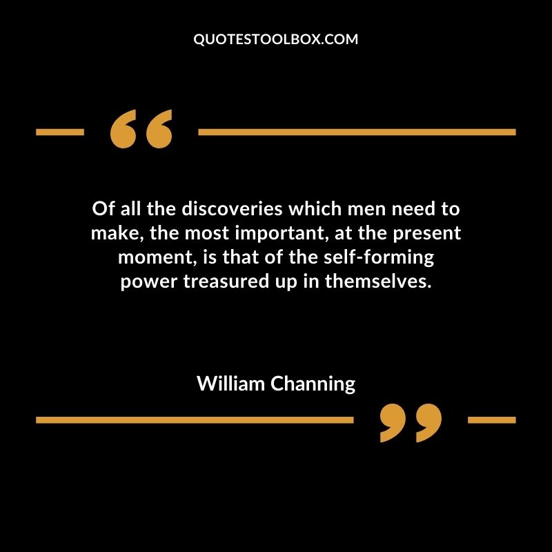 Of all the discoveries which men need to make the most important at the present moment is that of the self forming power treasured up in themselves.