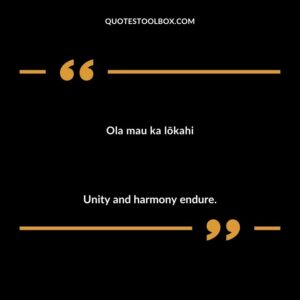 Ola mau ka lōkahi Unity and harmony endure.
