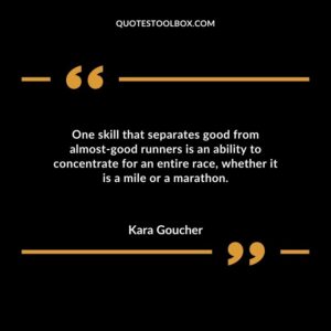 One skill that separates good from almost good runners is an ability to concentrate for an entire race whether it is a mile or a marathon.