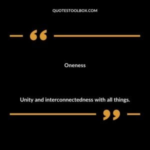 Oneness Unity and interconnectedness with all things.