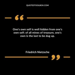 Ones own self is well hidden from ones own self of all mines of treasure ones own is the last to be dug up.