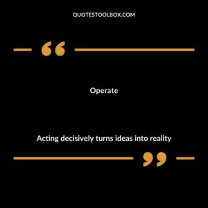 Operate Acting decisively turns ideas into reality
