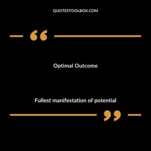 Optimal Outcome Fullest manifestation of potential
