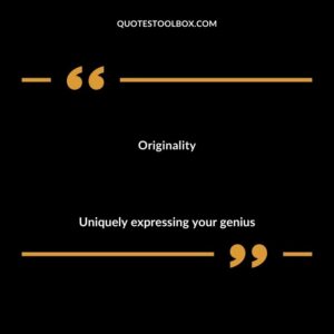 Originality Uniquely expressing your genius
