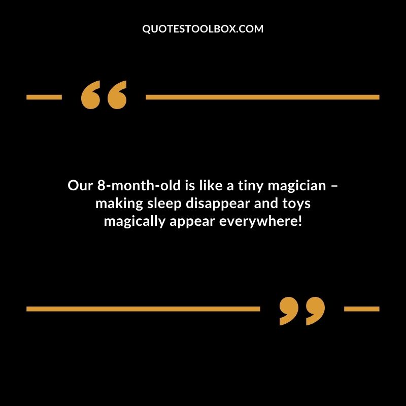 Our 8 month old is like a tiny magician � making sleep disappear and toys magically appear everywhere!