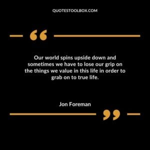 Our world spins upside down and sometimes we have to lose our grip on the things we value in this life in order to grab on to true life.