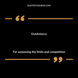 Outdistance Far surpassing the limits and competition