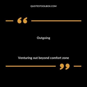 Outgoing Venturing out beyond comfort zone