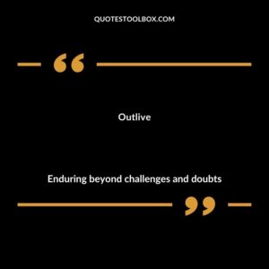 Outlive Enduring beyond challenges and doubts
