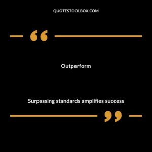 Outperform Surpassing standards amplifies success