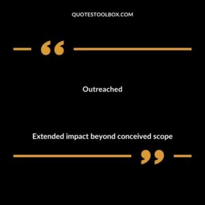 Outreached Extended impact beyond conceived scope
