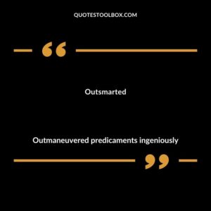Outsmarted Outmaneuvered predicaments ingeniously