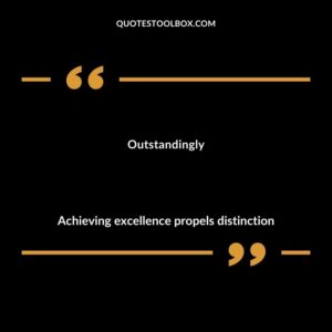 Outstandingly Achieving excellence propels distinction