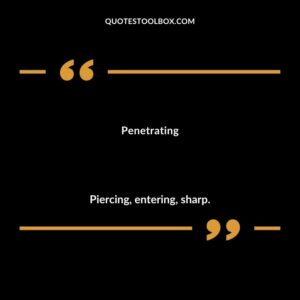 Penetrating Piercing entering sharp.