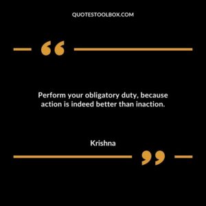 Perform your obligatory duty because action is indeed better than inaction.