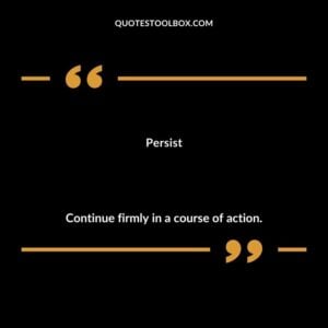 Persist Continue firmly in a course of action.