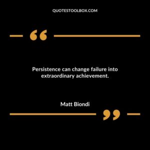Persistence can change failure into extraordinary achievement.