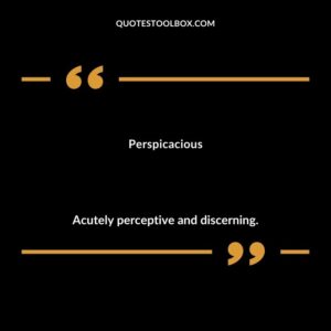 Perspicacious Acutely perceptive and discerning.